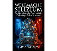 Weltmacht Silizium: Der Kampf um die Chips und das Ende der globalen Sicherheit