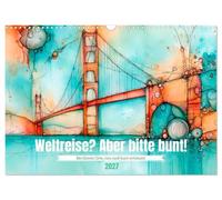 Weltreise? Aber bitte bunt! (Wandkalender 2027 DIN A3 quer), CALVENDO Monatskalender: Berühmte Orte, neu und bunt erträumt