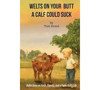 Welts on Your Butt a Calf Could Suck: Reflections on Faith, Family, and a Farm Kid’s Life