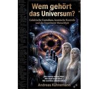 Wem gehört das Universum?: Galaktische Custodians, kosmische Kontrolle und das Experiment Menschheit