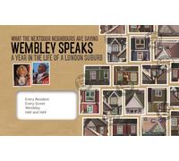 Wembley Speaks : What the Next Door Neighbours are Saying: A Year in the Life of a London Suburb