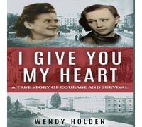 Wendy Holden I Give You My Heart: A True Story of Courage & Survival in White Wendy Holden White