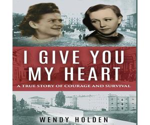 Wendy Holden I Give You My Heart: A True Story of Courage & Survival in White Wendy Holden White