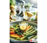 Wendys Lieblingsrezepte - Bodenständig leicht: Bodenständige Küche und einfache Hausmannskost