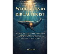 Wenn alles in dir lauter ist: Ein sanftes Healing-Arbeitsbuch für hochsensible Menschen im Alltag, in Beziehungen und in ihrer Rückkehr zu sich selbst