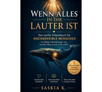 Wenn alles in dir lauter ist: Ein sanftes Healing-Arbeitsbuch für hochsensible Menschen im Alltag, in Beziehungen und in ihrer Rückkehr zu sich selbst