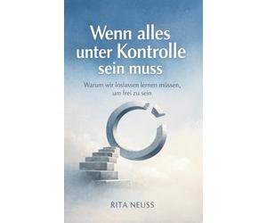 Wenn alles unter Kontrolle sein muss: Warum wir loslassen lernen müssen, um frei zu sein