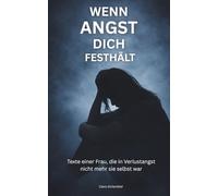 WENN ANGST DICH FESTHÄLT: Texte einer Frau, die in Verlustangst nicht mehr sie selbst war