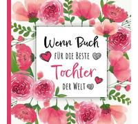 Wenn Buch für die beste Tochter der Welt - Liebevolles Geschenk von Mama | Geschenkbuch mit 22 Sprüchen & kleinen Überraschungen: Geschenk von Mama ... zum Geburtstag, Weihnachten und Auszug