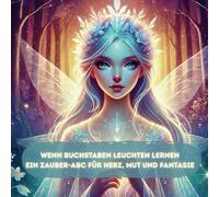 Wenn Buchstaben leuchten lernen - Ein Zauber-ABC für Herz, Mut und Fantasie: Ein liebevoll gestaltetes ABC-Buch voller Zaubersprüche, Fantasiewesen ... Eltern, Lehrkräfte & Träumer jeden Alters.
