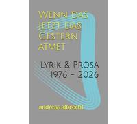 Wenn das Jetzt das Gestern atmet: Lyrik & Prosa 1976 - 2026 (artexlibris publishing)