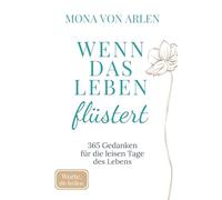 Wenn das Leben flüstert: 365 Gedanken für die leisen Tage des Lebens | Achtsamkeit, Trost & Selbstmitgefühl (Worte, die heilen (Serie))