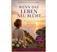 Wenn das Leben neu blüht: Meine Reise durch Heilung, Wachstum und Selbstentdeckung