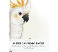 Wenn das Video endet: Eine Geschichte über einen Jungen, einen Kakadu und das, was man im Internet nicht sieht (WILD Moments - Geschichten über Papageien, Empathie und echtes Tierverständnis)