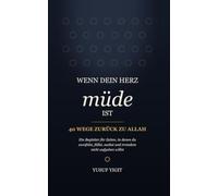 Wenn dein Herz müde ist: 40 Wege zurück zu Allah - Ein Begleiter für Zeiten, in denen du zweifelst, fällst, suchst und trotzdem nicht aufgeben willst