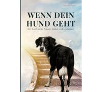 Wenn dein Hund geht - Ein Buch über Trauer, Liebe und Loslassen: Ein einfühlsamer Ratgeber, für alle, die um ihren Hund trauern - mit Ritualen, ... und Hilfe bei Abschied und Schuldgefühlen