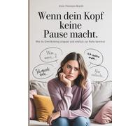 Wenn dein Kopf keine Pause macht - Wie du Overthinking stoppst und endlich zur Ruhe kommst: Der Ratgeber für Frauen, die aus dem Gedankenkarussell aussteigen und innere Balance finden wollen.
