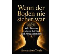Wenn der Boden nie sicher war: Wie Trauma Gehirn, Körper und Alltag verändert