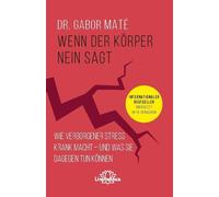 Wenn der Körper nein sagt: Wie verborgener Stress krank macht - und was Sie dagegen tun können. Internationaler Bestseller übersetzt in 15 Sprachen.