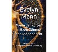 Wenn der Körper mit der Stimme der Ahnen spricht: Heilung durch transgenerationale Erinnerung