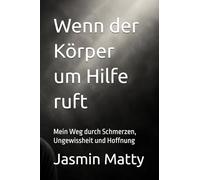 Wenn der Körper um Hilfe ruft: Mein Weg durch Schmerzen, Ungewissheit und Hoffnung