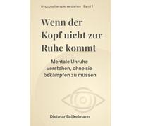 Wenn der Kopf nicht zur Ruhe kommt: Wie Hypnosetherapie Grübeln, Stress und innere Unruhe nachhaltig verändern kann (Hypnosetherapie verstehen)
