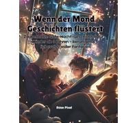 Wenn der Mond Geschichten flüstert: Zauberhafte Gute-Nacht-Geschichten für Kinder ab 3 Jahren - beruhigend, liebevoll und voller Fantasie