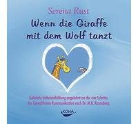 Wenn die Giraffe mit dem Wolf tanzt. Audio-CD: Geleitete Selbsteinfühlung angelehnt an die vier Schritte der Gewaltfreie Kommunikation nach Dr. M.B. Rosenberg