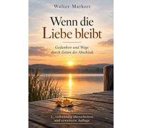 WENN DIE LIEBE BLEIBT: Gedanken und Wege durch Zeiten des Abschieds