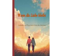 Wenn die Liebe bleibt: Gedanken und Wege durch Zeiten des Abschieds
