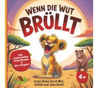 „Wenn die Wut brüllt…“: - Liams Reise durch Mut, Gefühl & leise Kraft (ab 4+) - Ein Mitmachbuch über Wut, Selbstregulation & innere Stärke, inkl. Atem- & Körperübungen + Mini-Elternratgeber