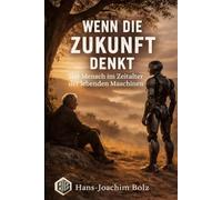 Wenn die Zukunft denkt: Der Mensch im Zeitalter der lebenden Maschinen