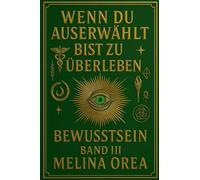 Wenn du auserwählt bist zu überleben: Bewusstsein. Band III: 3 (1)