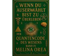 Wenn du auserwählt bist zu überleben: Der Quantencode des Wesens. Band IV: 4 (1)