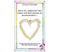 Wenn du "beginnst" das Leben mit dem Herzen zu durchwandern...: Wie du durch Verzeihen deinen eigenen Weg findest. Wie ein Tiefschlag dich stärkt. Dein Weg - deine Wahrheit.