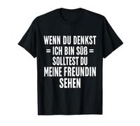 Wenn du Denkst ich bin Süß Solltest du Meine Freundin Sehen T-Shirt