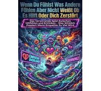 Wenn Du Fühlst Was Andere Fühlen Aber Nicht Weißt Ob Es Hilft Oder Dich Zerstört: Das Verwirrende Spiel Zwischen Mitfühlen und Ertrinken - Was Wirklich Passiert Wenn Empathie Zu Viel Wird