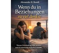 Wenn du in Beziehungen zu viel denkst: Warum Overthinking Nähe zerstört und wie emotionale Sicherheit entsteht (Beziehungen, Selbstwert & innere Muster)