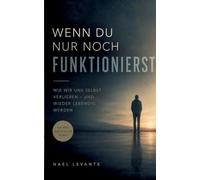 Wenn du nur noch funktionierst: Wie wir uns selbst verlieren und wieder lebendig werden