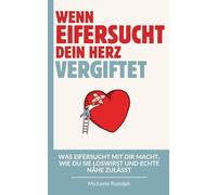 Wenn Eifersucht dein Herz vergiftet: Was Eifersucht mit dir macht, wie du sie loswirst und echte Nähe zulässt