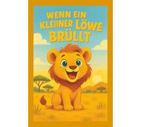Wenn ein kleiner Löwe brüllt: Eine Geschichte über Mut, Liebe und das Wachsen über sich selbst: Der Kinderbuch Klassiker ab 2 Jahren// 9x6 // Kinderbuch, Motivation, Liebevoll