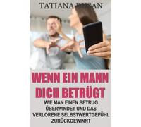Wenn ein Mann dich betrügt: Wie man einen Betrug aufdeckt; Wie man Untreue überwindet; Was tun, wenn er dich betrügt