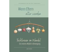 Wenn Eltern älter werden - Tochtersein im Wandel: Ein systemisches Workbook für erwachsene Töchter in Zeiten des Übergangs