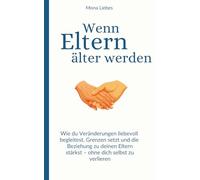Wenn Eltern älter werden: Wie du Veränderungen liebevoll begleitest, Grenzen setzt und die Beziehung zu deinen Eltern stärkst - ohne dich selbst zu verlieren
