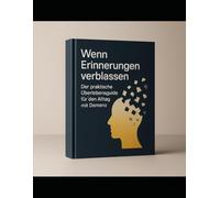 Wenn Erinnerungen verblassen: Der praktische Überlebensguide für den Alltag mit Demenz