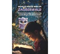 Wenn es Abend wird im Zauberwald: Sanfte Gute-Nacht-Geschichten voller Magie und Geborgenheit