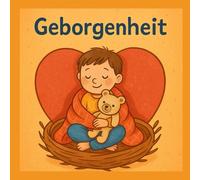 Wenn Geborgenheit das Herz umhüllt: Das warme Gefühl von Nähe und Sicherheit (Gefühle für Kinder erklärt)