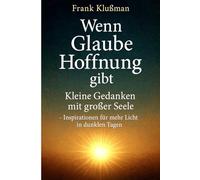 Wenn Glaube Hoffnung gibt - Kleine Gedanken mit großer Seele: Inspirationen für mehr Licht in dunklen Tagen - Ein Buch wie eine Umarmung für die Seele