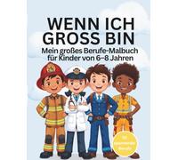 WENN ICH GROSS BIN: Mein großes Berufe-Malbuch für Kinder von 6-8 Jahren