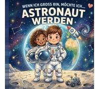 Wenn ich groß bin, möchte ich Astronaut werden: Kinderbuch über den Weltraum, Astronauten, Raketen und die Erforschung des Universums für Kinder